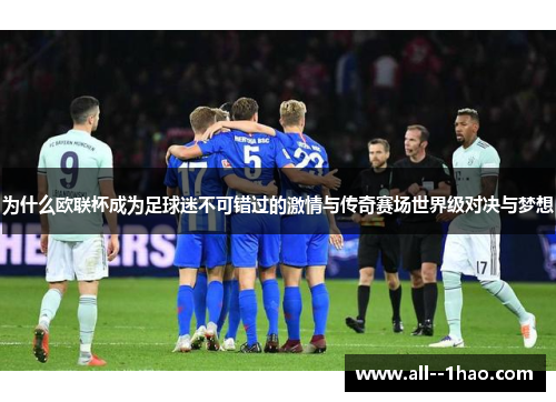 为什么欧联杯成为足球迷不可错过的激情与传奇赛场世界级对决与梦想 为什么欧联杯成为足球迷不可错过的激情与传奇赛场世界级对决与梦想