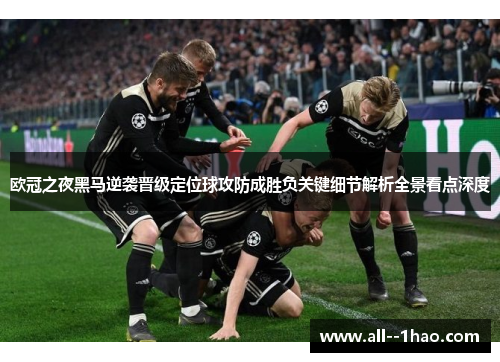 欧冠之夜黑马逆袭晋级定位球攻防成胜负关键细节解析全景看点深度 欧冠之夜黑马逆袭晋级定位球攻防成胜负关键细节解析全景看点深度
