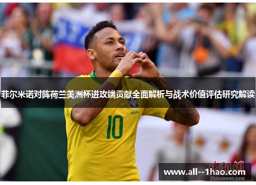 菲尔米诺对阵荷兰美洲杯进攻端贡献全面解析与战术价值评估研究解读