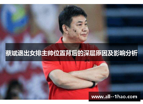 蔡斌退出女排主帅位置背后的深层原因及影响分析