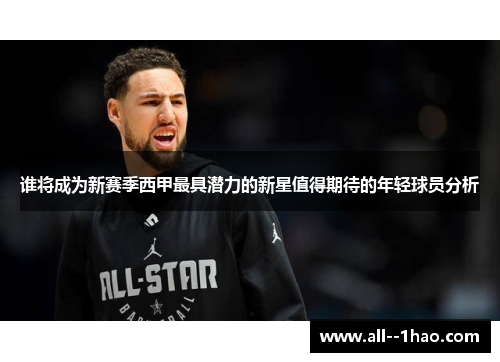 谁将成为新赛季西甲最具潜力的新星值得期待的年轻球员分析