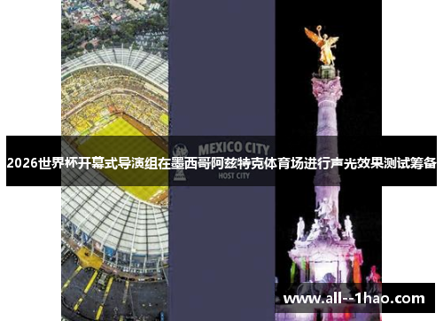 2026世界杯开幕式导演组在墨西哥阿兹特克体育场进行声光效果测试筹备 2026世界杯开幕式导演组在墨西哥阿兹特克体育场进行声光效果测试筹备
